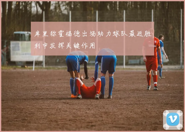 库里称霍福德出场助力球队最近胜利中发挥关键作用